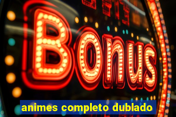 animes completo dublado